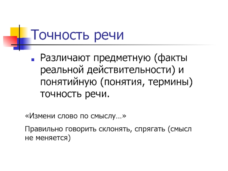 Точность речиРазличают предметную (факты реальной действительности) и понятийную (понятия, термины) точность речи.«Измени