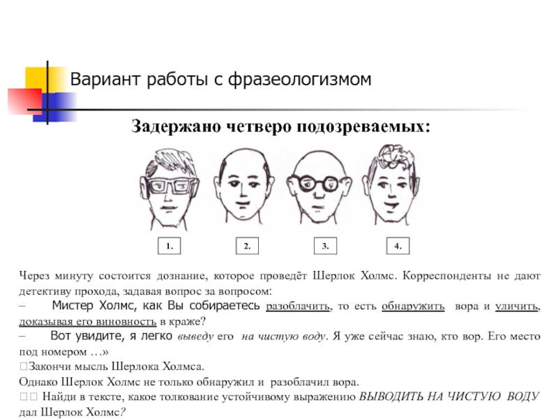 Задержано четверо подозреваемых: Вариант работы с фразеологизмомЧерез минуту состоится дознание, которое проведёт