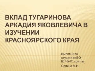 Вклад Тугаринова Аркадия Яковлевича в изучении Красноярского края