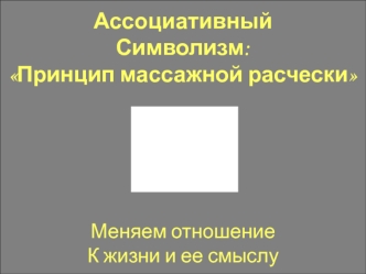 Ассоциативный символизм: Принцип массажной расчески. Меняем отношение к жизни и ее смыслу