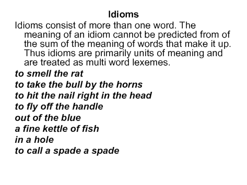 Idioms Idioms consist of more than one word. The meaning of an idiom cannot be predicted from