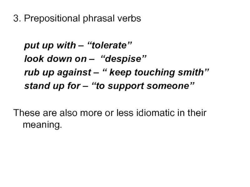 3. Prepositional phrasal verbs    put up with – “tolerate”   look down on