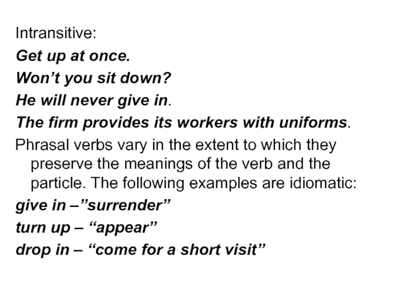 Intransitive: Get up at once. Won’t you sit down? He will never give in. The firm provides