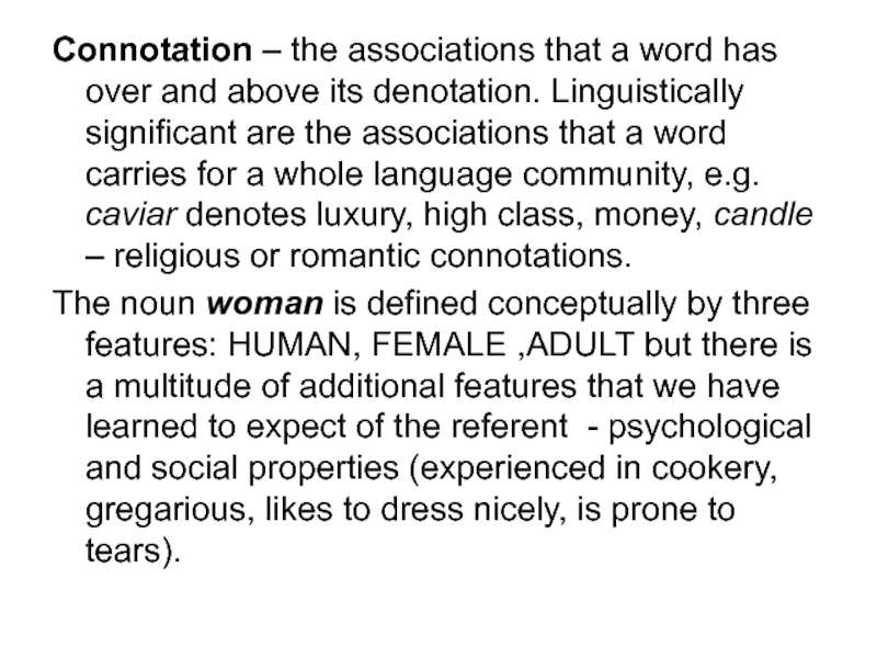 Connotation – the associations that a word has over and above its denotation. Linguistically significant are the