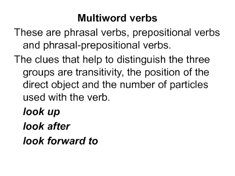 Multiword verbs These are phrasal verbs, prepositional verbs and phrasal-prepositional verbs. The clues that help to distinguish