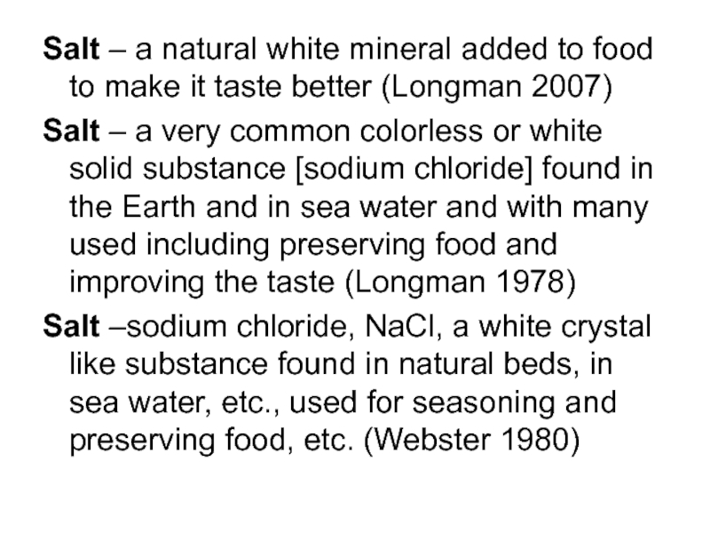 Salt – a natural white mineral added to food to make it taste better (Longman 2007)