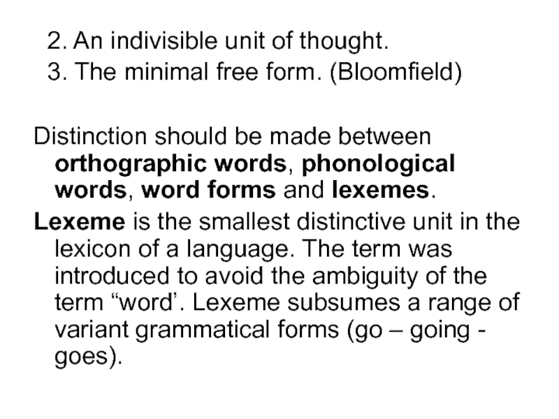 2. An indivisible unit of thought.  3. The minimal free form. (Bloomfield)  Distinction should