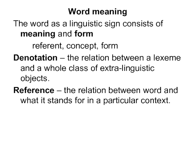 Word meaning The word as a linguistic sign consists of meaning and form 		referent, concept, form Denotation