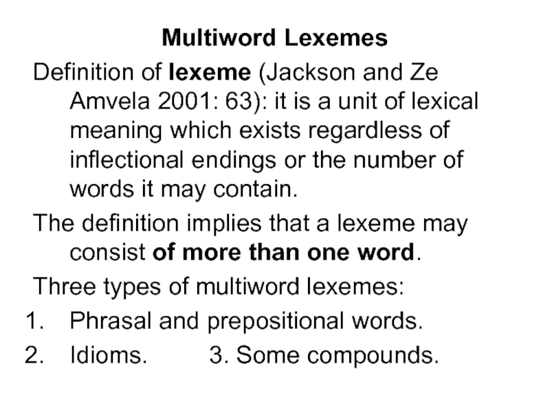 Multiword Lexemes Definition of lexeme (Jackson and Ze Amvela 2001: 63): it is a unit of lexical