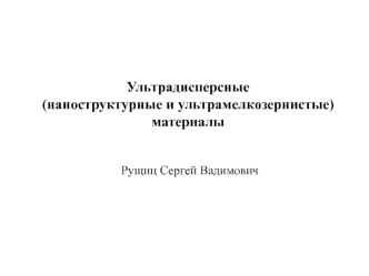 Ультрадисперсные, наноструктурные и ультрамелкозернистые материалы