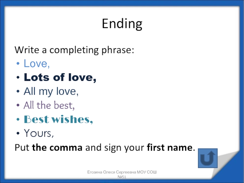 Ending Write a completing phrase: Love, Lots of love, All my love,