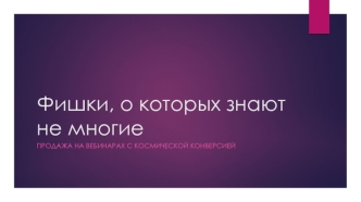 Фишки, о которых знают не многие. Продажа на вебинарах с космической конверсией