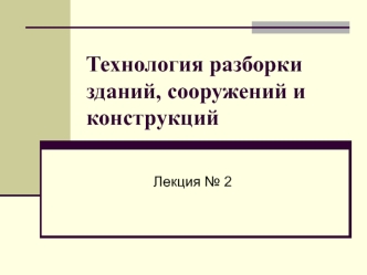 Технология разборки зданий, сооружений и конструкций