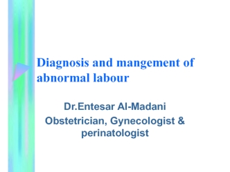Diagnosis and mangement of abnormal labour