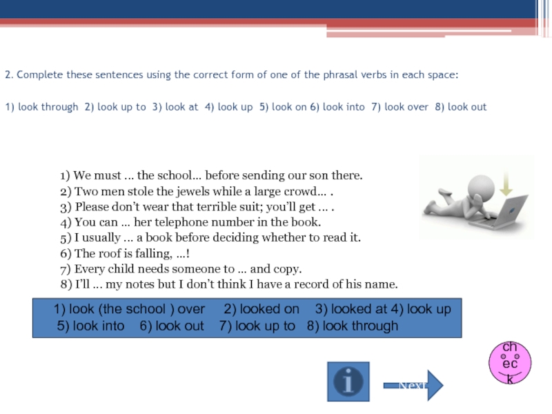 Correct these sentences this house. Ответы complete sentences with the correct Phrasal verb. Complete these sentences use:. Complete the Phrasal verbs with the correct вариант 2. Complete these sentences using the correct form of one of the Phrasal verbs above the grass.