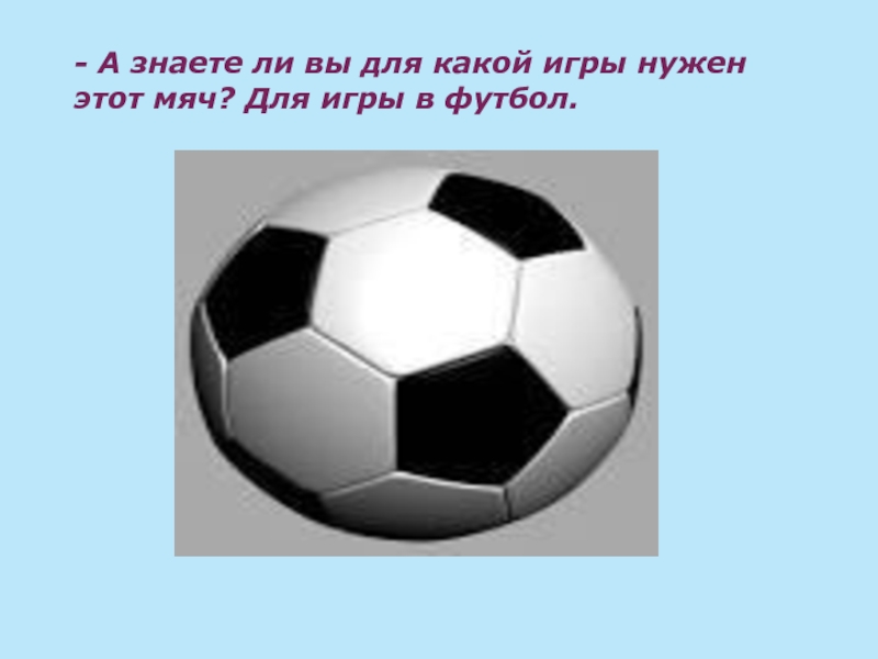 В какой игре нужен мяч. Нужен мяч. Какие игры с мячом. Загадка про футбольный мяч. Мячик футбольный для презентации.