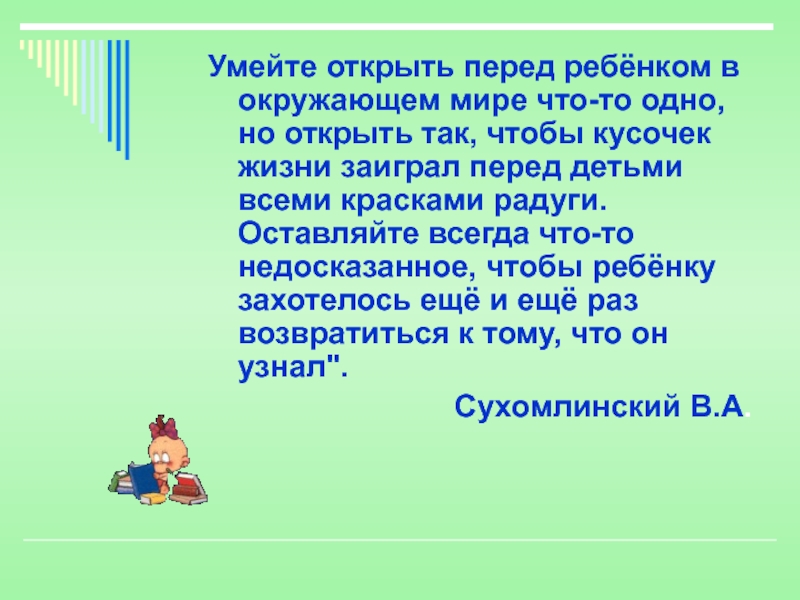 Раскрыть перед. Умейте открывать перед ребенком в окружающем мире. Умейте открыть перед ребенком в окружающем мире что-то одно. Цитаты Сухомлинского о воспитании детей. Слова Сухомлинского умей открыть перед ребенком.