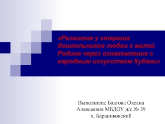 prezentatsiya razvitie u starshih doshkolntkov lyubvi k maloy rodine cherez oznakomlenie s narodnym iskusstvom kubani