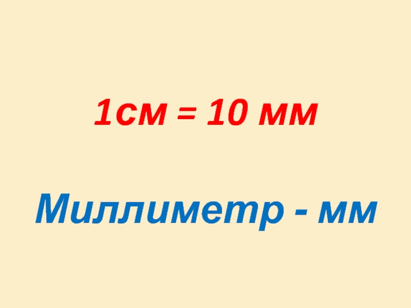 1см = 10 мм   Миллиметр - мм