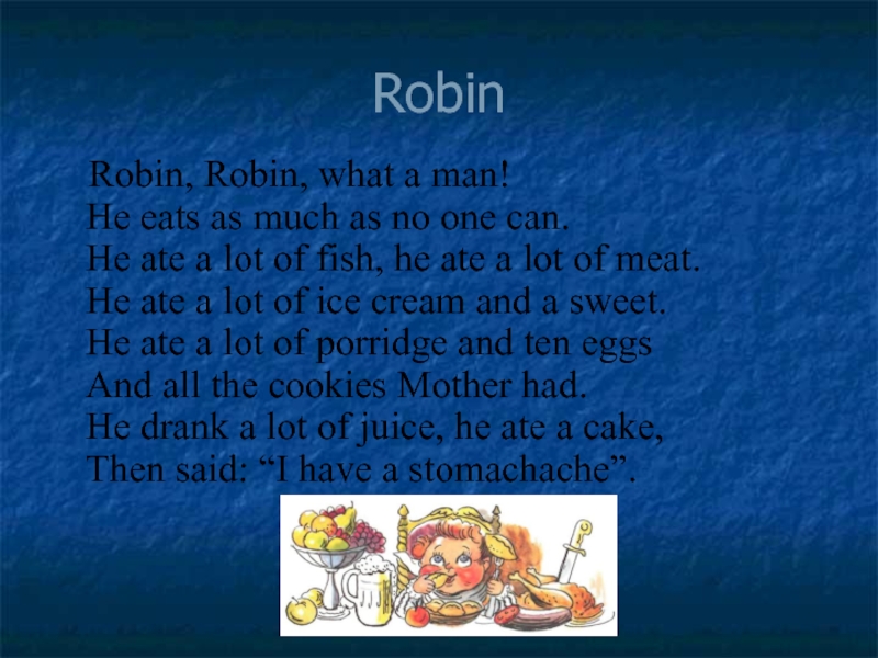 Robin   Robin, Robin, what a man! He eats as much