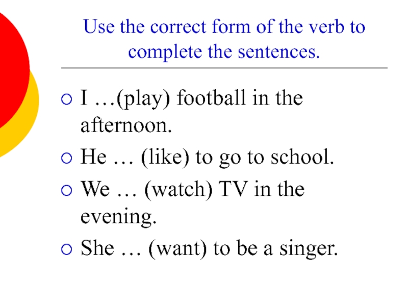 Use the correct form of the verb to complete the sentences. I