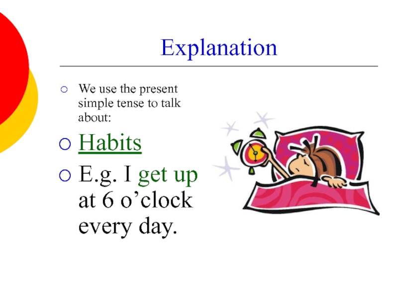 Explanation We use the present simple tense to talk about: Habits