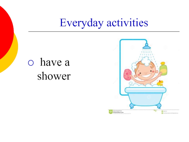 Everyday activities   have a shower