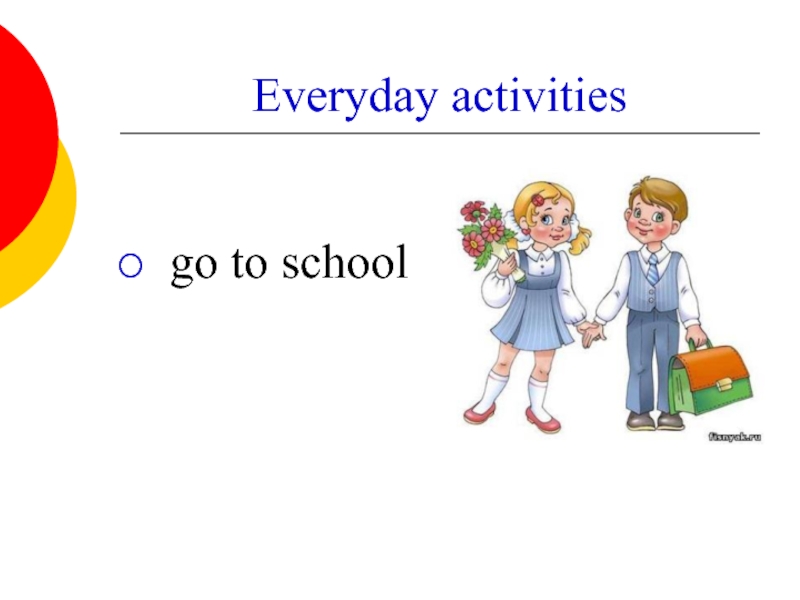 Everyday activities   go to school