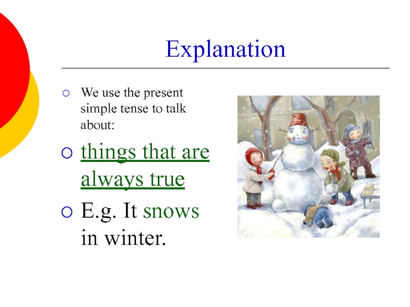 Explanation We use the present simple tense to talk about: things that