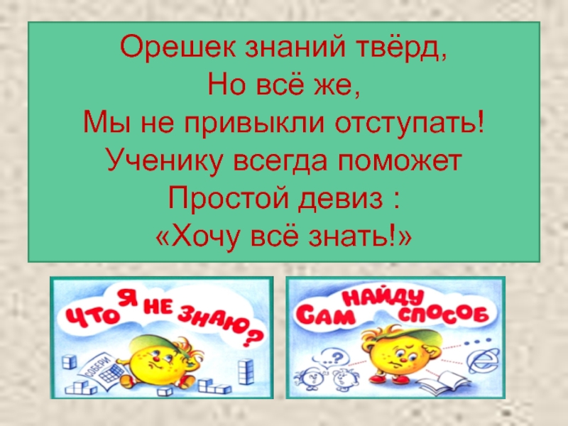 Но все же. Девиз хочу все знать. Орешек знаний тверд. Орешек знаний тверд но все же мы не привыкли отступать. Девиз киножурнала хочу все знать.