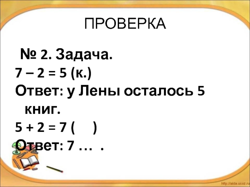 ПРОВЕРКА № 2. Задача.7 – 2 = 5 (к.)Ответ: у Лены