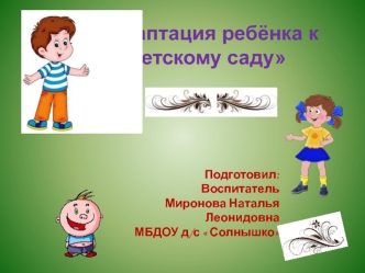 Адаптация – сложный и постепенный процесс, имеющий свою продолжительность у каждого ребёнка