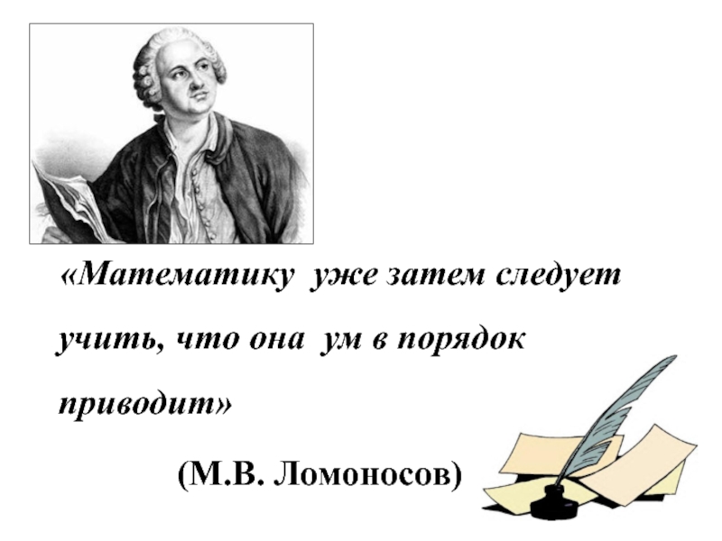 Учить ум. А математику уже затем учить следует что она ум в порядок приводит. Математика ум в порядок приводит. Математику учи, ум в порядок приводи. «Математика приводит в порядок ум» м. в. Ломоносов.