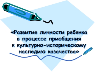 razvitie lichnosti rebenka v processe priobshcheniya k kulturno-istoricheskomu naslediyu kazachestva