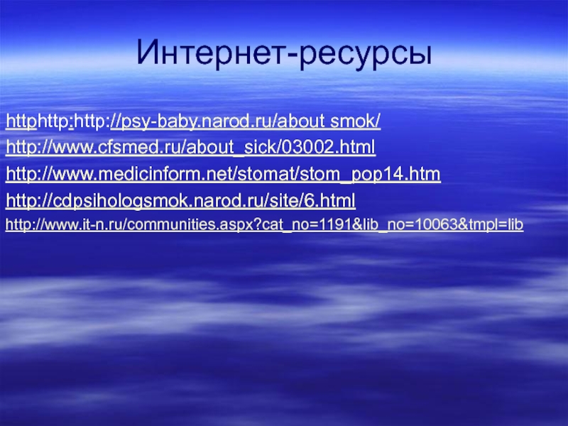 Интернет-ресурсы httphttp:http://psy-baby.narod.ru/about smok/ http://www.cfsmed.ru/about_sick/03002.html http://www.medicinform.net/stomat/stom_pop14.htm http://cdpsihologsmok.narod.ru/site/6.html  http://www.it-n.ru/communities.aspx?cat_no=1191&lib_no=10063&tmpl=lib