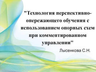 tehnologiya perspektivno-operezhayushchego obucheniya s ispolzovaniem opornyh shem pri kommentirovannom upravlenii