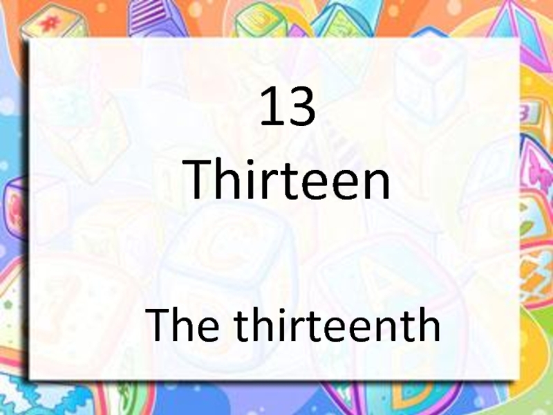 13 Thirteen The thirteenth