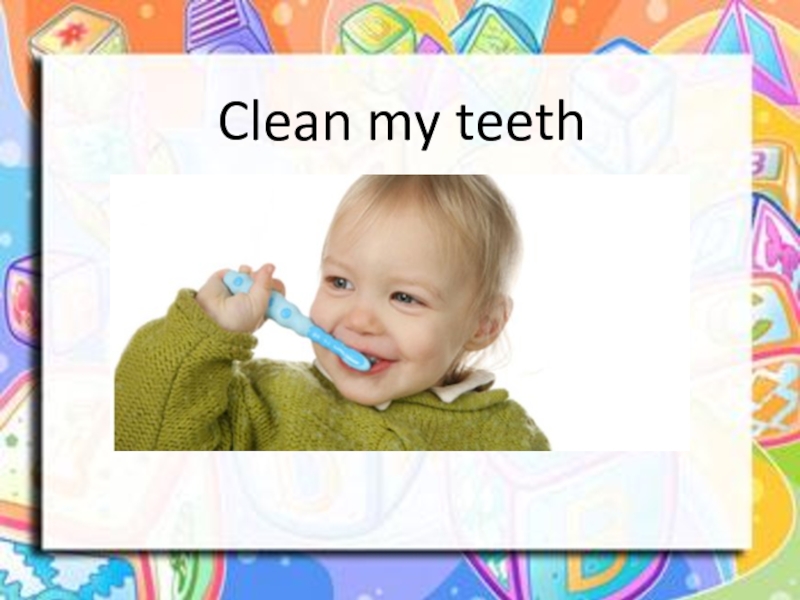 Clean my teeth