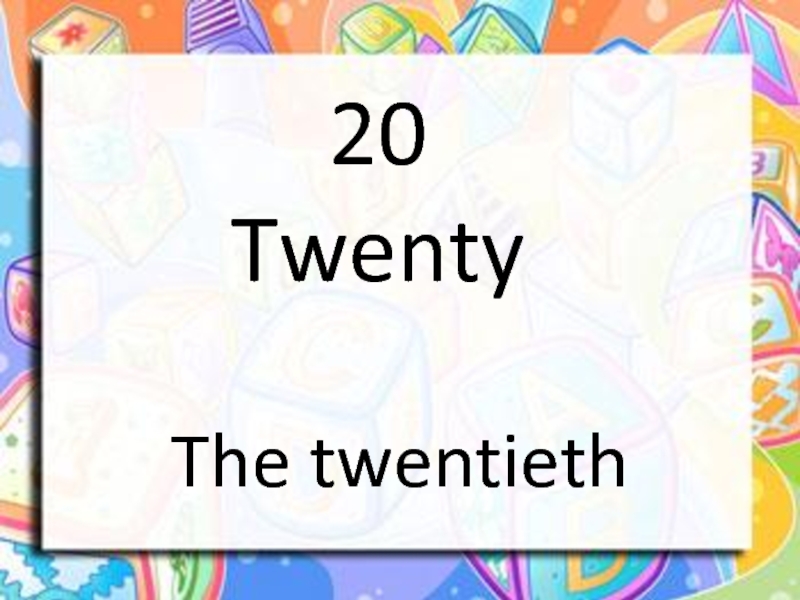 20 Twenty  The twentieth