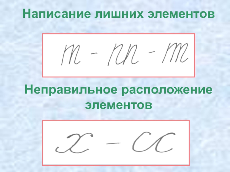 Писать лишний. Неправильное пространственное расположение элементов букв. Добавление лишних элементов букв пример. Избыточные элементы. Написание лишних элементов букв относится к ошибкам.