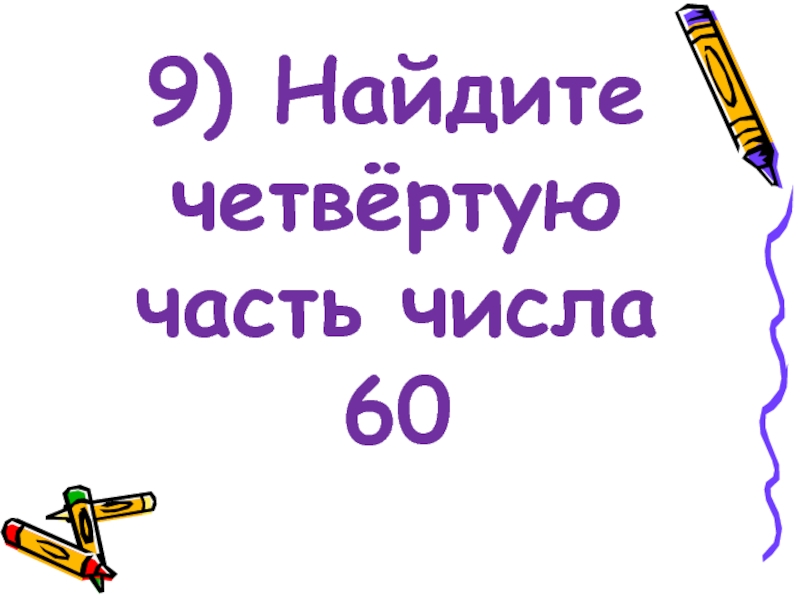 Найдите четвертого. 9 Часть числа. Найди четвертую часть числа. Четвертая часть числа 17. Четвертая часть числа 8.