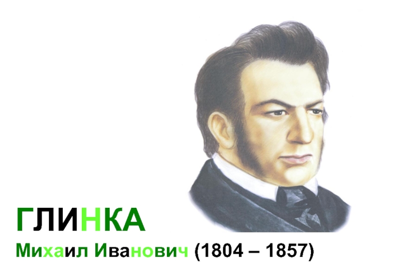 ГЛИНКА  Михаил Иванович (1804 – 1857)