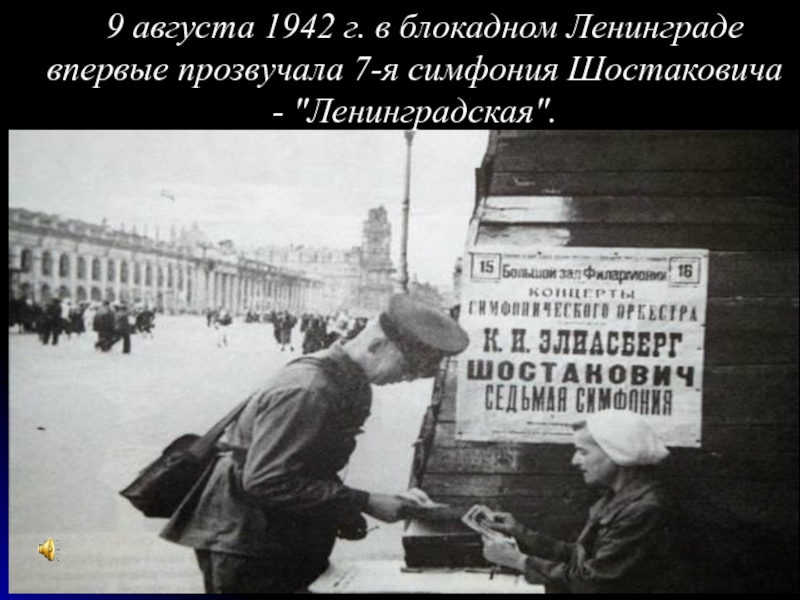 9 августа 1942 г. в блокадном Ленинграде   впервые прозвучала 7-я симфония Шостаковича